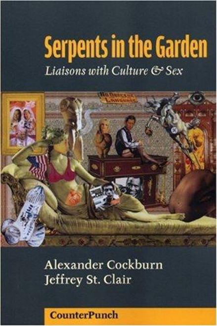 Serpents in the Garden: Liaisons With Culture & Sex (Counterpunch Anthology) front cover by Alexander Cockburn, Jeffrey St. Clair, ISBN: 1902593944