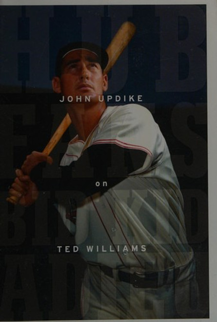 Hub Fans Bid Kid Adieu: John Updike on Ted Williams: A Library of America Special Publication front cover by John Updike, ISBN: 1598530712