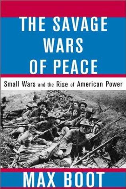 The Savage Wars Of Peace: Small Wars And The Rise Of American Power front cover by Max Boot, ISBN: 046500721X