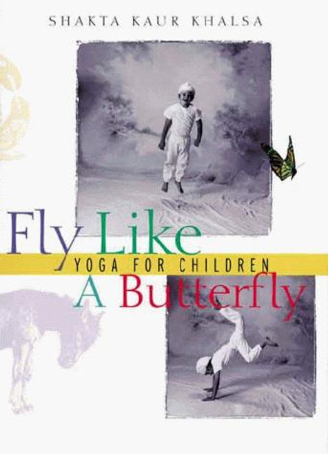 Fly Like A Butterfly: Yoga for Children front cover by Shakta Kaur Khalsa, ISBN: 0915801841
