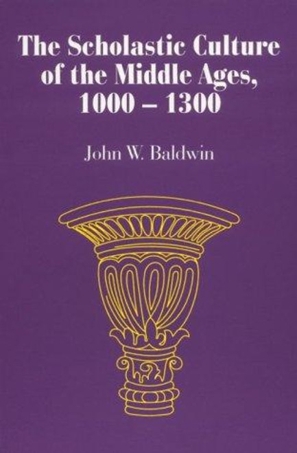 The Scholastic Culture of the Middle Ages, 1000-1300 front cover by John W. Baldwin, ISBN: 0881339423