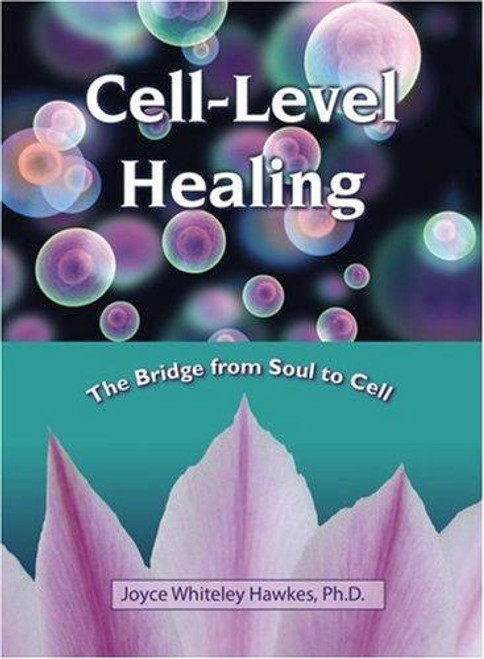 Cell-Level Healing: The Bridge from Soul to Cell front cover by Joyce Whiteley Hawkes, ISBN: 1582701466