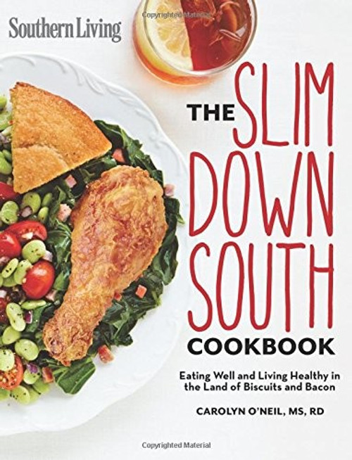 Southern Living Slim Down South Cookbook: Eating well and living healthy in the land of biscuits and bacon front cover by Carolyn O'Neil, Editors of Southern Living, ISBN: 0848742826
