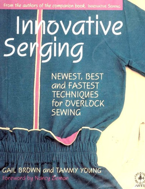 Innovative Serging: the Newest, Best and Fastest Techniques for Overlock Sewing (Creative Machine Arts) front cover by Gail Brown, Tammy Young, ISBN: 0801979862