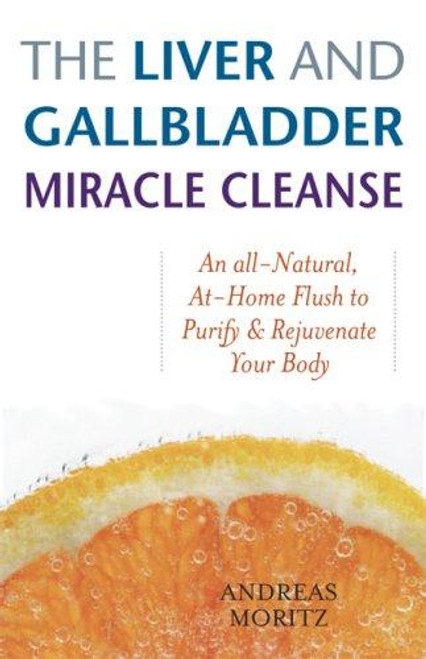The Liver and Gallbladder Miracle Cleanse: An All-Natural, At-Home Flush to Purify and Rejuvenate Your Body front cover by Andreas Moritz, ISBN: 1569756066