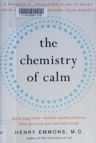 The Chemistry of Calm: A Powerful, Drug-Free Plan to Quiet Your Fears and Overcome Your Anxiety front cover by Henry Emmons, ISBN: 1439129061