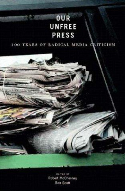 Our Unfree Press: 100 Years of Radical Media Criticism front cover by Robert W. McChesney, ISBN: 1565848551