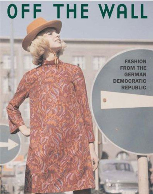 Off the Wall: Fashion from East Germany, 1964 to 1980 front cover by Bloomsbury, ISBN: 159691047X