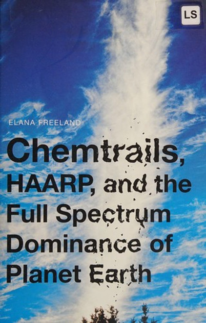 Chemtrails, HAARP, and the Full Spectrum Dominance of Planet Earth front cover by Elana Freeland, ISBN: 1936239930