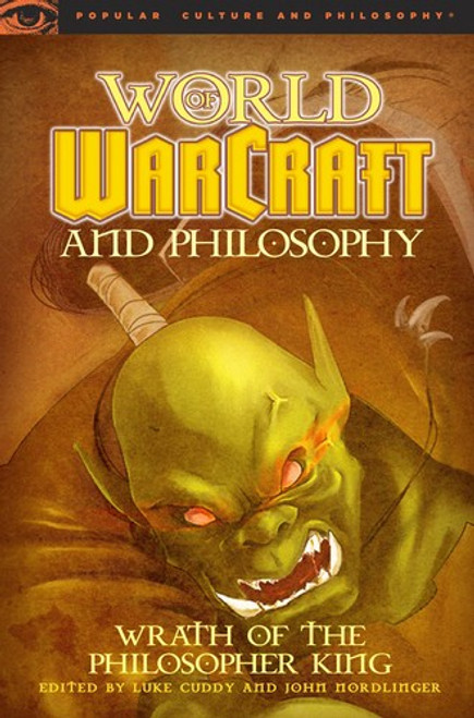 World of Warcraft and Philosophy: Wrath of the Philosopher King (Popular Culture and Philosophy) front cover by Luke Cuddy, John Nordlinger, ISBN: 0812696735