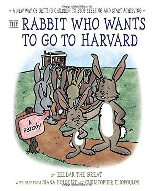 The Rabbit Who Wants to Go to Harvard: A New Way of Getting Children to Stop Sleeping and Start Achieving front cover by Diana Holquist, ISBN: 039953928X