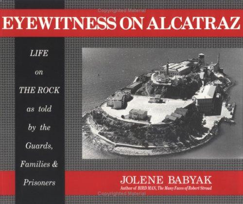 Eyewitness on Alcatraz, Life on The Rock as told by the Guards, Families & Prisoners. front cover by Jolene Babyak, ISBN: 0961875208