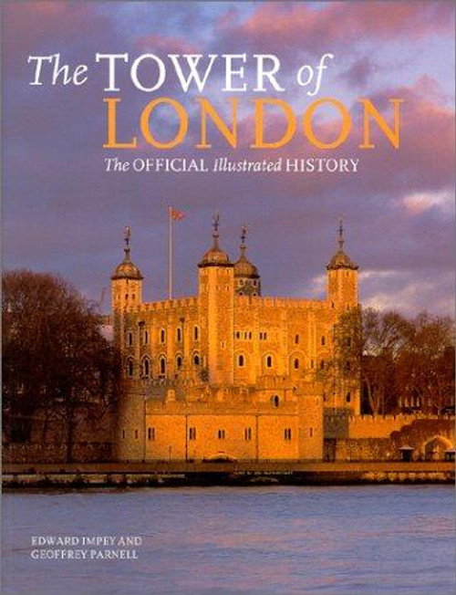 Tower of London : The Official Illustrated History front cover by Edward Impey, Geoffrey Parnell, ISBN: 1858941067