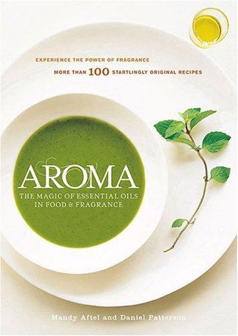 Aroma: The Magic of Essential Oils in Foods and Fragrance front cover by Daniel Patterson,Mandy Aftel, ISBN: 1579652646
