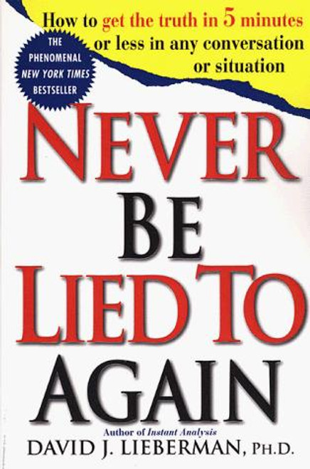 Never Be Lied to Again : How to Get the Truth In 5 Minutes or Less In Any Conversation or Situation front cover by David J. Lieberman, ISBN: 0312204280