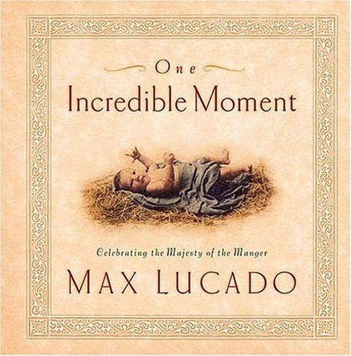 One Incredible Moment Celebrating The Majesty Of The Manger front cover by Max Lucado, ISBN: 0849995299