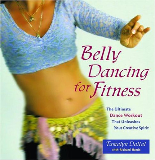 Belly Dancing for Fitness: The Ultimate Dance Workout That Unleashes Your Creative Spirit front cover by Tamalyn Dallal, ISBN: 1569754101