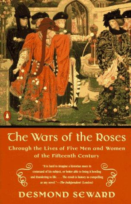 The Wars of the Roses: Through the Lives of Five Men and Women of the Fifteenth Century front cover by Desmond Seward, ISBN: 0140234020