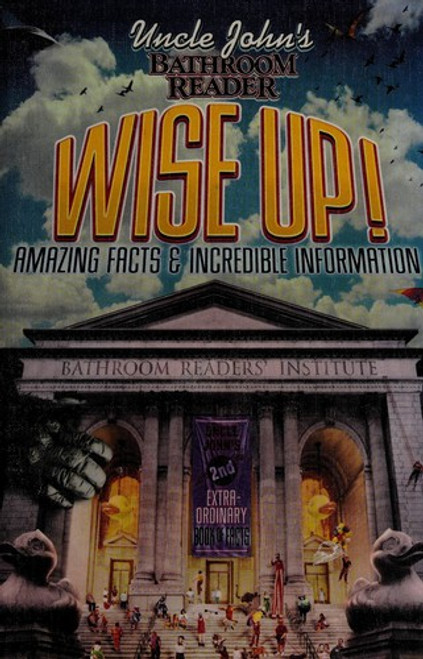 Uncle John's Bathroom Reader WISE UP!: An Elevating Collection of Quick Facts and Incredible Curiosities front cover by Bathroom Readers' Institute, ISBN: 1607100371