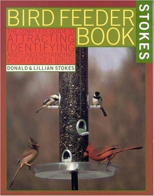 The Bird Feeder Book: Attracting, Identifying, Understanding  Feeder Birds front cover by Donald Stokes, Lillian Stokes, ISBN: 0316817333