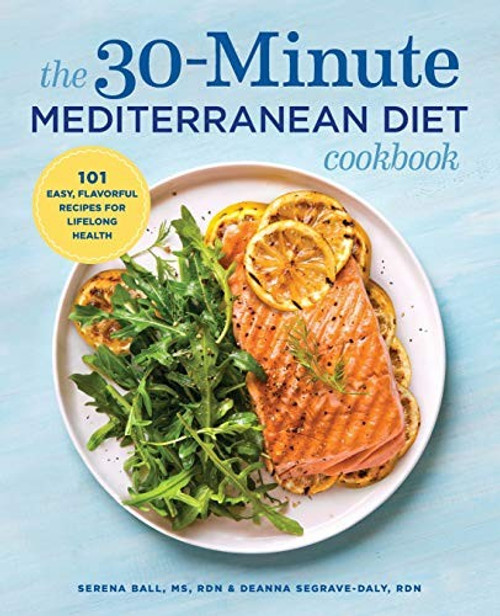 The 30-Minute Mediterranean Diet Cookbook: 101 Easy, Flavorful Recipes for Lifelong Health front cover by Serena Ball, Deanna Segrave-Daly, ISBN: 1641520930