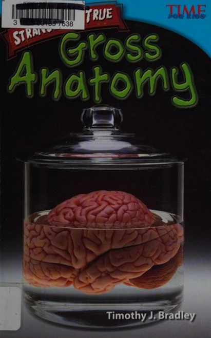 Teacher Created Materials - TIME For Kids Informational Text: Strange but True: Gross Anatomy - Grade 4 - Guided Reading Level R front cover by Timothy J. Bradley, ISBN: 1433348608