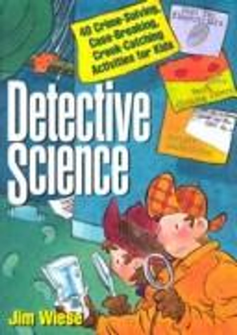 Detective Science: 40 Crime-Solving, Case-Breaking, Crook-Catching Activities for Kids front cover by Jim Wiese, ISBN: 0471119806