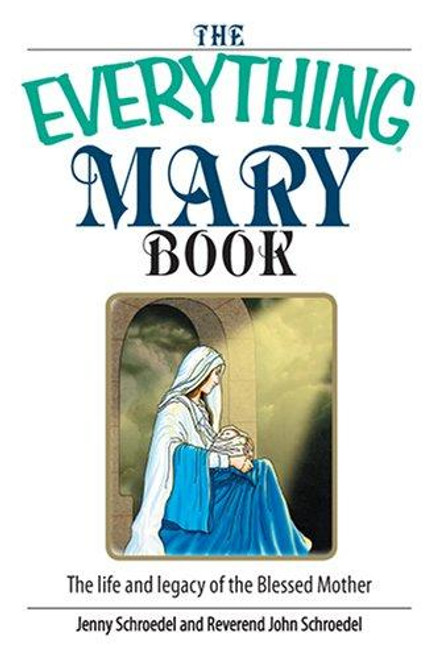 The Everything Mary Book: The Life And Legacy of the Blessed Mother front cover by Jenny Schroedel, ISBN: 1593377134