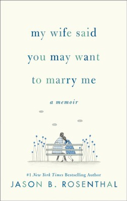 My Wife Said You May Want to Marry Me: A Memoir front cover by Jason B. Rosenthal, ISBN: 0062940597