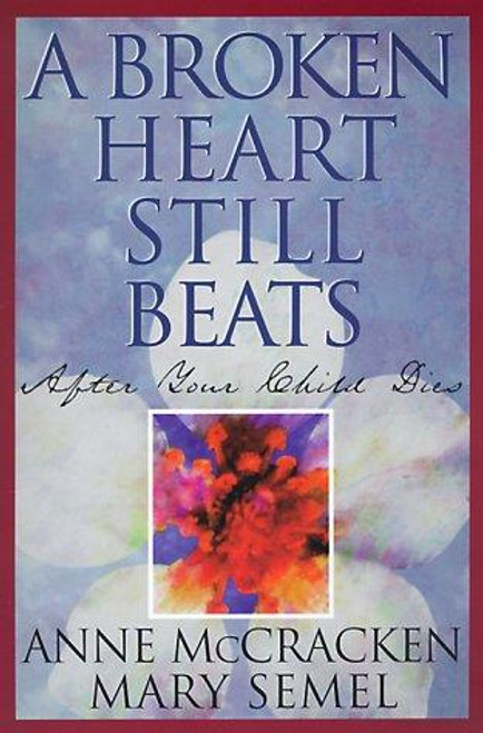 A Broken Heart Still Beats: After Your Child Dies front cover by Anne McCracken, Mary Semel, ISBN: 1568385560