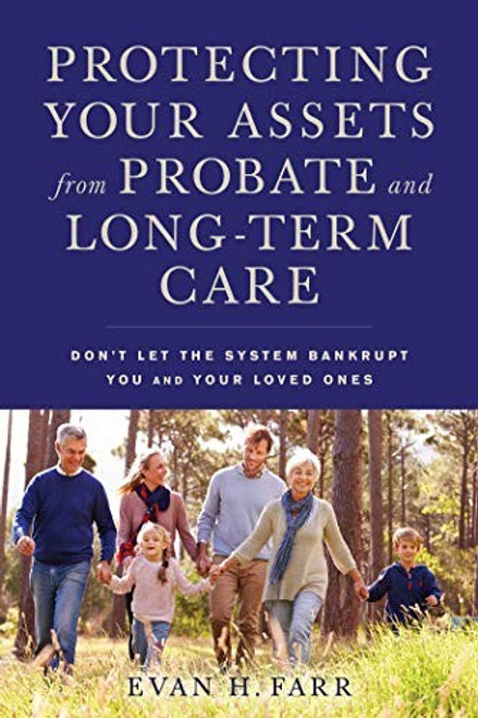 Protecting Your Assets from Probate and Long-Term Care: Don't Let the System Bankrupt You and Your Loved Ones front cover by Evan H. Farr, ISBN: 1621535533