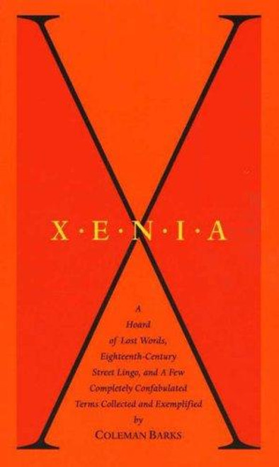 Xenia: A Hoard of Lost Words, Eighteenth-Century Street Lingo, and a Few Completely Confabulated Terms Collected and Exemplified front cover by Coleman Barks, ISBN: 0961891696