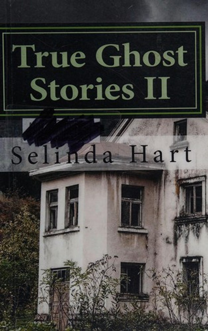 True Ghost Stories II: Frightening Accounts of Haunted Houses, Paranormal Mysteries, and Unexplained Phenomena front cover by Selinda Hart, ISBN: 1530355737