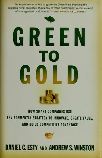 Green to Gold: How Smart Companies Use Environmental Strategy to Innovate, Create Value, and Build Competitive Advantage front cover by Daniel C. Esty,Andrew S. Winston, ISBN: 0300119976