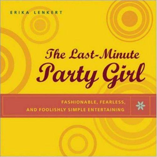The Last-Minute Party Girl : Fashionable, Fearless, and Foolishly Simple Entertaining front cover by Erika Lenkert, ISBN: 0071411925