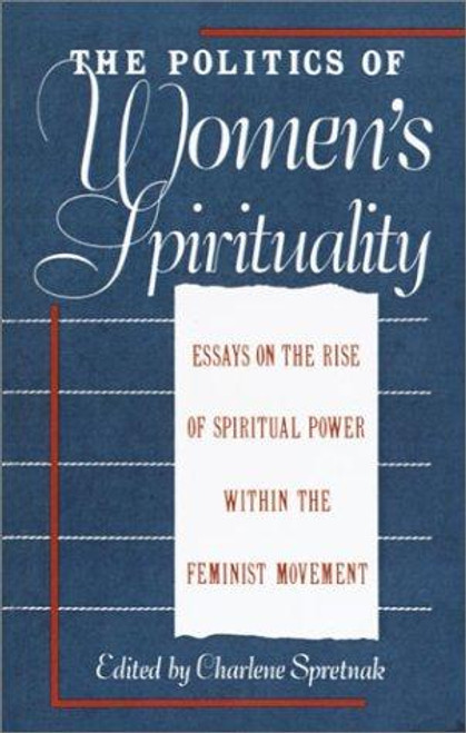 The Politics of Women's Spirituality: Essays by Founding Mothers of the Movement front cover by Charlene Spretnak, ISBN: 0385172419