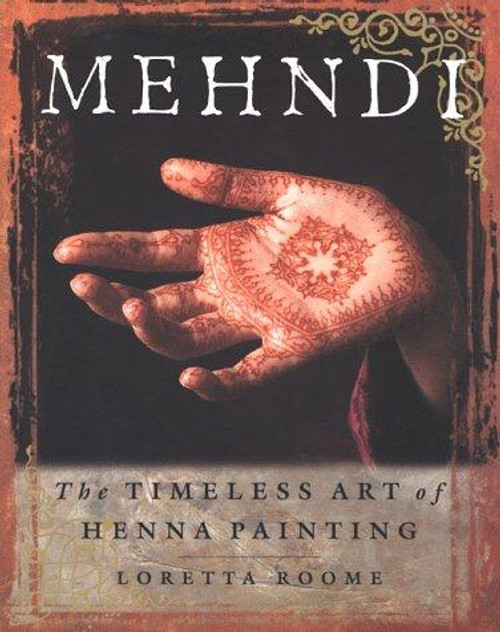 Mehndi : The Timeless Art of Henna Painting front cover by Loretta Roome, ISBN: 0312187432