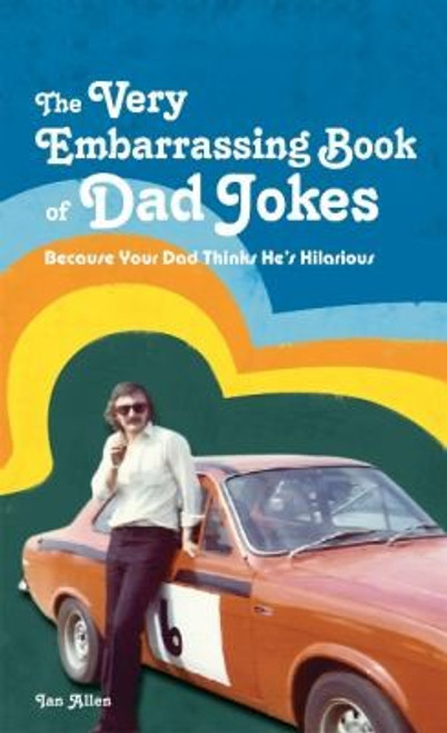 The Very Embarrassing Book of Dad Jokes: Because Your Dad Thinks He's Hilarious front cover by Ian Allen, ISBN: 190755453X