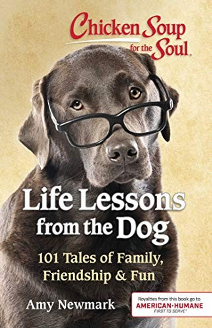 Chicken Soup for the Soul: Life Lessons from the Dog: 101 Tales of Family, Friendship & Fun front cover by Amy Newmark, ISBN: 1611599881