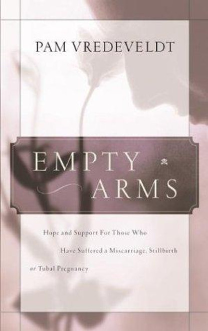 Empty Arms: Hope and Support for Those Who Have Suffered a Miscarriage, Stillbirth, or Tubal Pregnancy front cover by Pam Vredevelt, ISBN: 1576738515