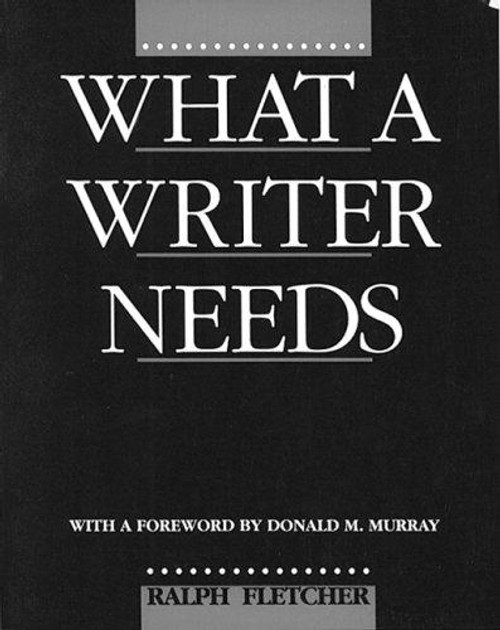 What a Writer Needs front cover by Ralph Fletcher, ISBN: 0435087347