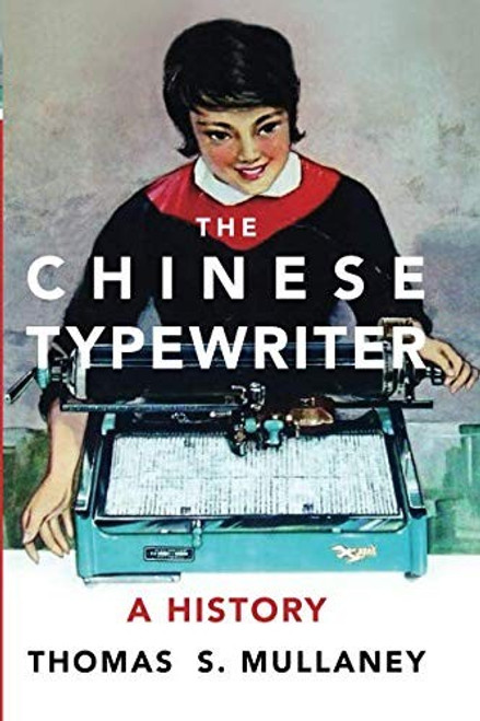 The Chinese Typewriter: A History (The MIT Press) front cover by Thomas S. Mullaney, ISBN: 0262536102