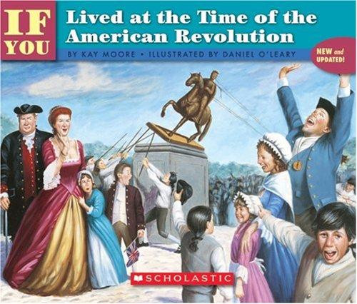 If You Lived at the Time of the American Revolution front cover by Kay Moore, Daniel O'Leary, ISBN: 0590674447