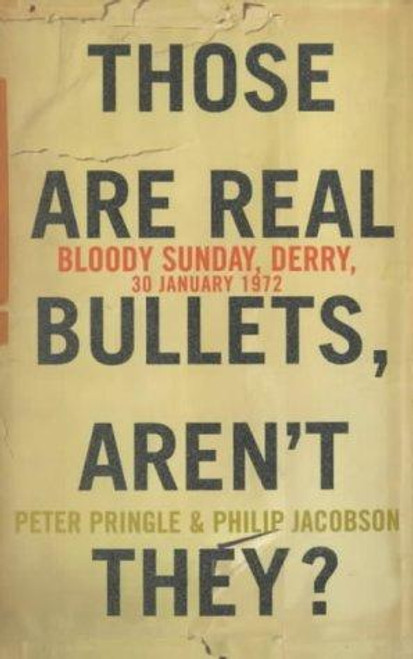 Those are Real Bullets, Aren't They? Bloody Sunday, Derry, 30 January 1972 front cover by Peter Pringle, Philip Jacobson, ISBN: 1841152900