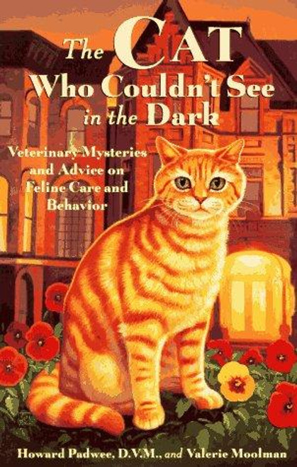 The Cat Who Couldn't See In the Dark: Veterinary Mysteries and Advice On Feline Care and Behavior front cover by Howard Padwee, ISBN: 1576300307