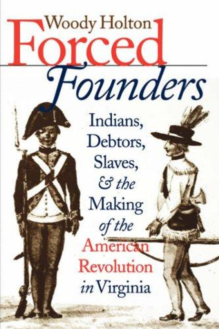 Forced Founders: Indians, Debtors, Slaves, and the Making of the American Revolution in Virginia  front cover by Woody Holton, ISBN: 0807847844