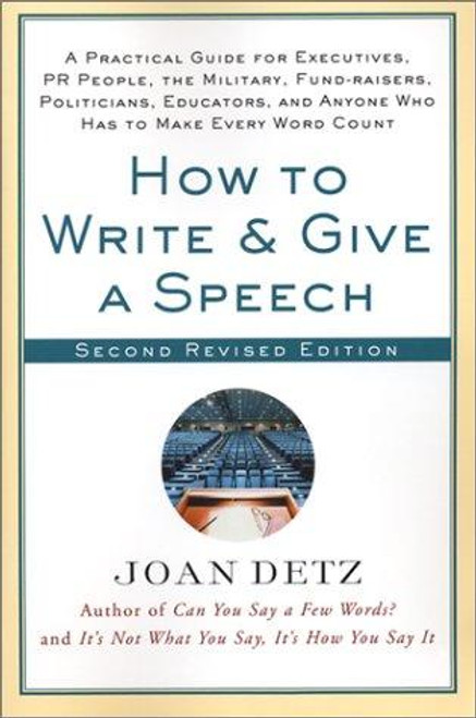 How to Write and Give a Speech, Second Revised Edition: A Practical Guide For Executives, PR People, the Military, Fund-Raisers, Politicians, Educators, and Anyone Who Has to Make Every Word Count front cover by Joan Detz, ISBN: 0312302738