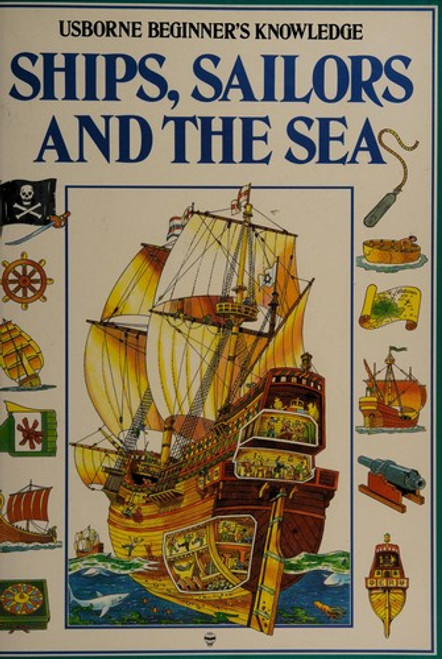 Ships, Sailors and the Sea (Usborne Beginner's Knowledge) front cover by J. Miles,C. Young, ISBN: 0746002858