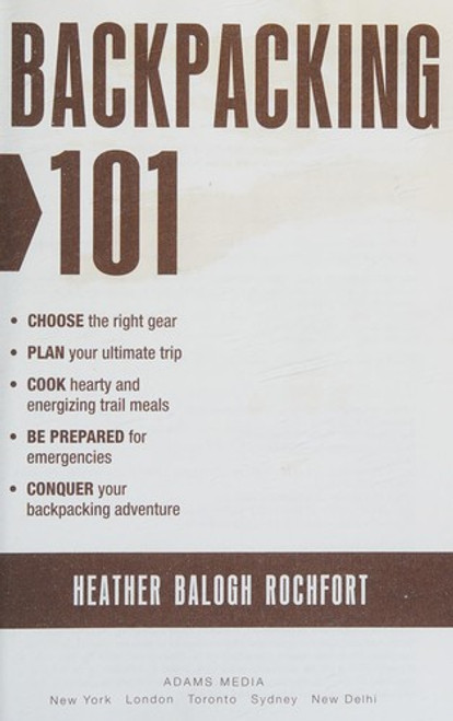 Backpacking 101: Choose the Right Gear, Plan Your Ultimate Trip, Cook Hearty and Energizing Trail Meals, Be Prepared for Emergencies, Conquer Your Backpacking Adventures front cover by Heather Balogh Rochfort, ISBN: 1440595887