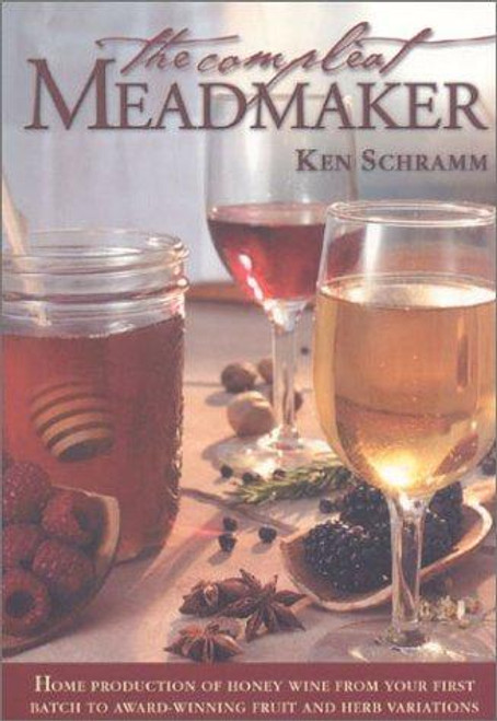 The Compleat Meadmaker : Home Production of Honey Wine From Your First Batch to Award-Winning Fruit and Herb Variations front cover by Ken Schramm, ISBN: 0937381802